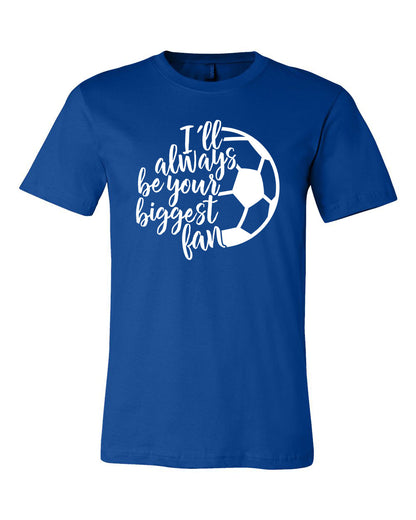 I'll Always Be Your Biggest Fan - SOCCER - Unisex T-Shirt